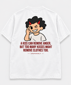 A kiss can remove anger, but too many kisses might remove clothes too.