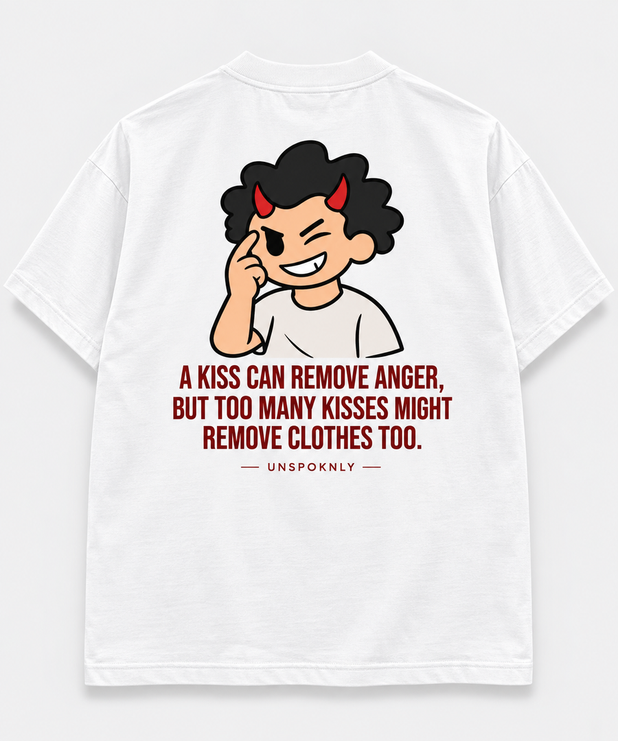 A kiss can remove anger, but too many kisses might remove clothes too.