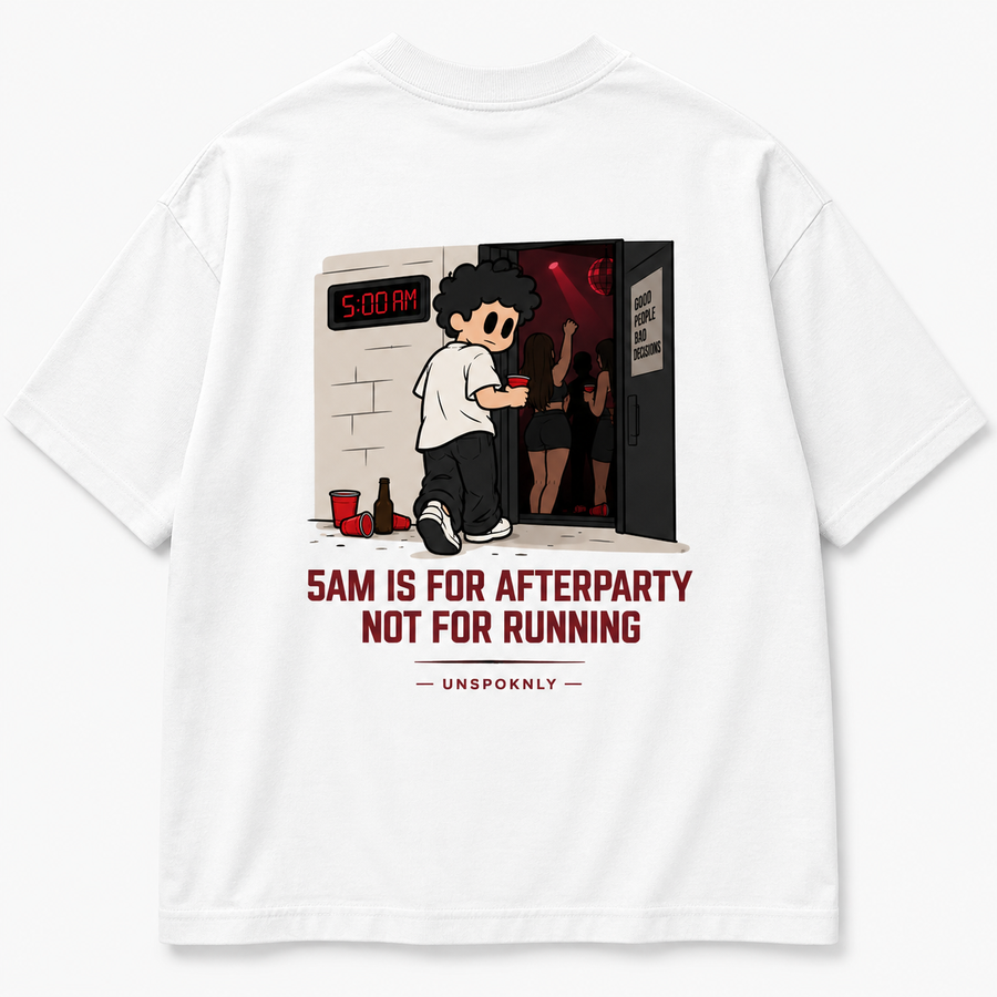 5AM IS FOR AFTERPARTY NOT FOR RUNNING