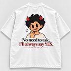 No need to ask. I'll always say YES.
